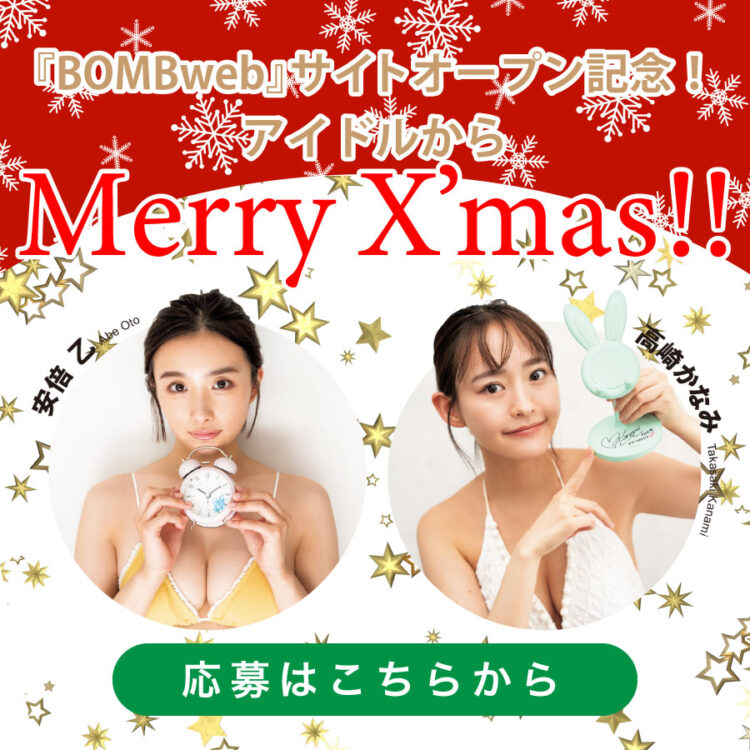 【応募はこちらから!】『BOMBweb』サイトオープン記念! アイドルからMerry X’mas!!